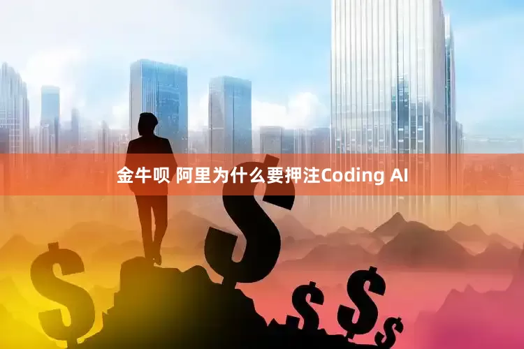 金牛呗 阿里为什么要押注Coding AI