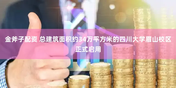 金斧子配资 总建筑面积约34万平方米的四川大学眉山校区正式启用